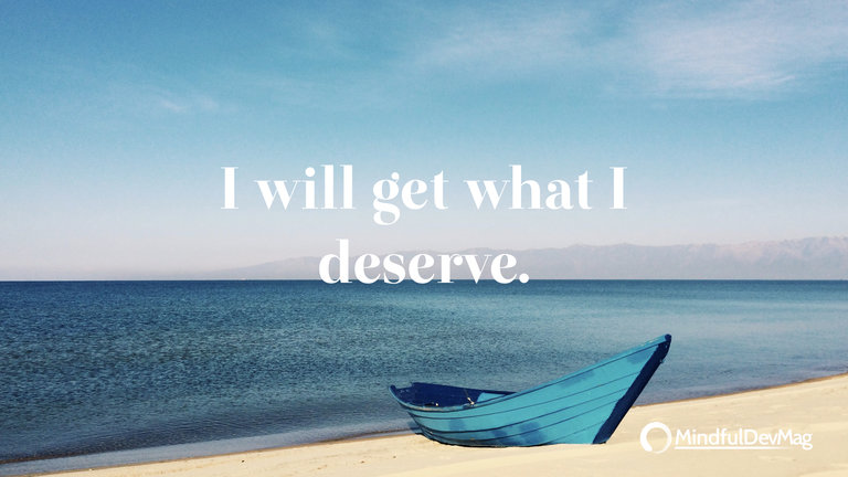 Morning affirmation: I will get what I deserve.