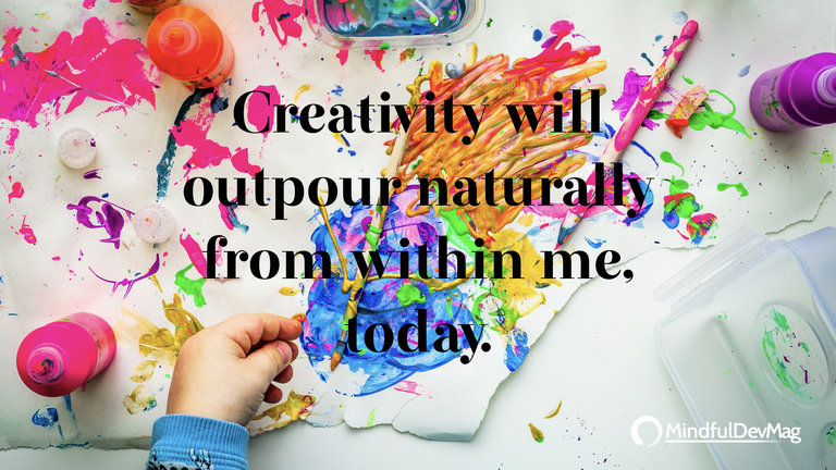 Morning affirmation: Creativity will outpour naturally from within me, today.